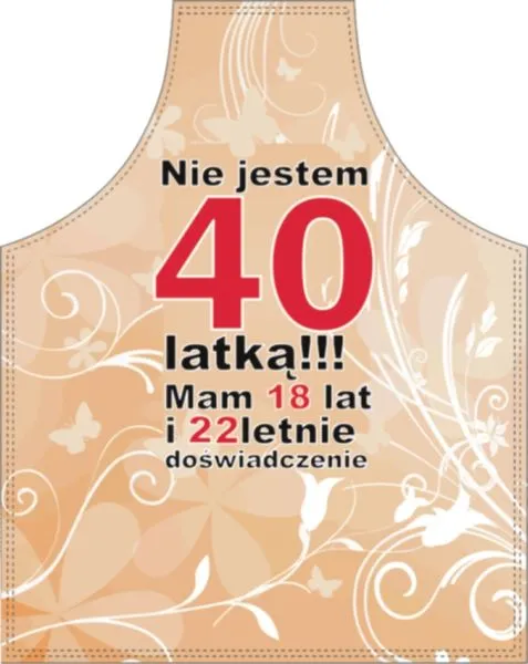 Fartuszek - Nie jestem 40 latką!!! Mam 18 lat i 22 letnie doświadczenie