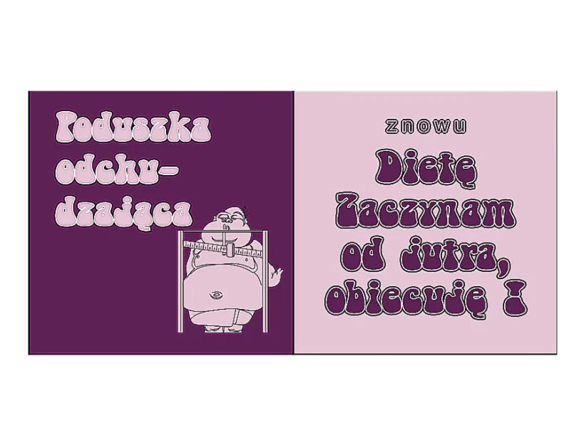 Poducha - Odchudzająca / Znowu dietę zaczynam od jutra, obiecuję !!!