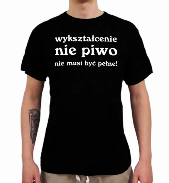 Koszulka - Wykształcenie, nie piwo, nie musi być pełne