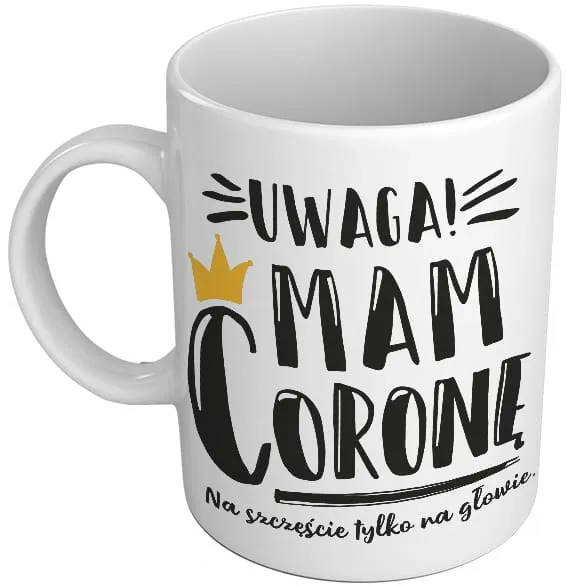 Kubek Kukartka - Uwaga mam Coronę, na szczęście tylko na głowie