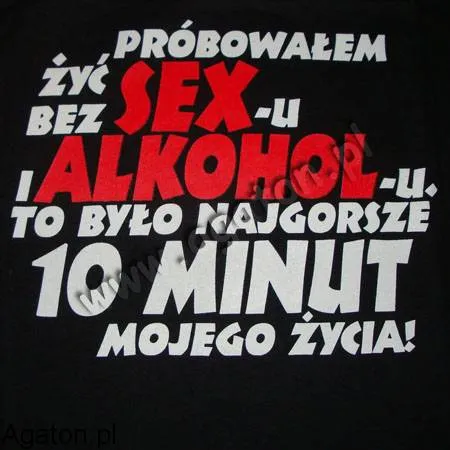 Koszulka - Próbowałem żyć bez SEXu i ALKOHOLu  to było najgorsze 10 minut mojego życia