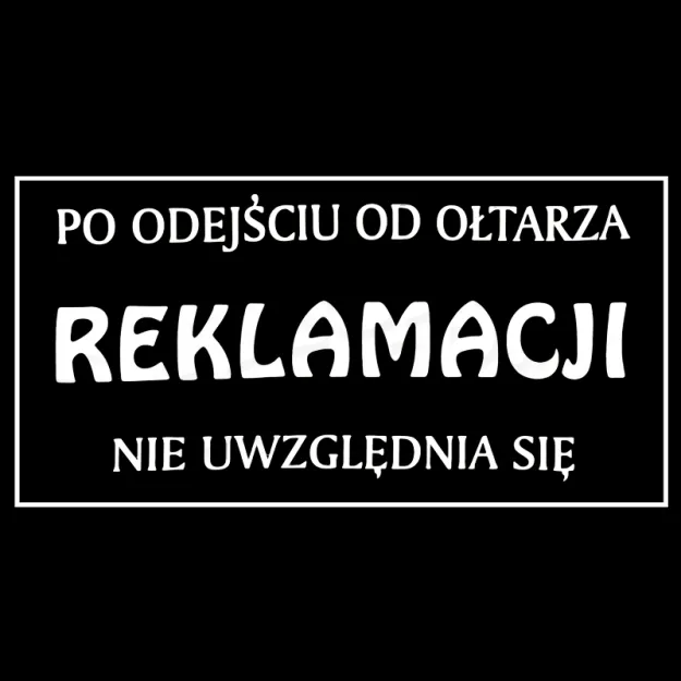 Koszulka - Po odejściu od ołtarza reklamacji nie uwzględnia się