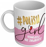 Kubek premium - #Polish girl - piękniejszej nie znajdziesz