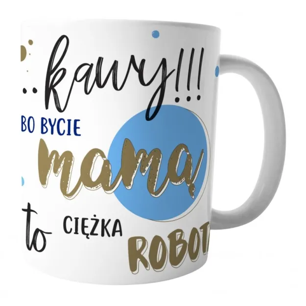 Kubek Kukartka - ...Kawy, bo bycie Mamą to ciężka robota