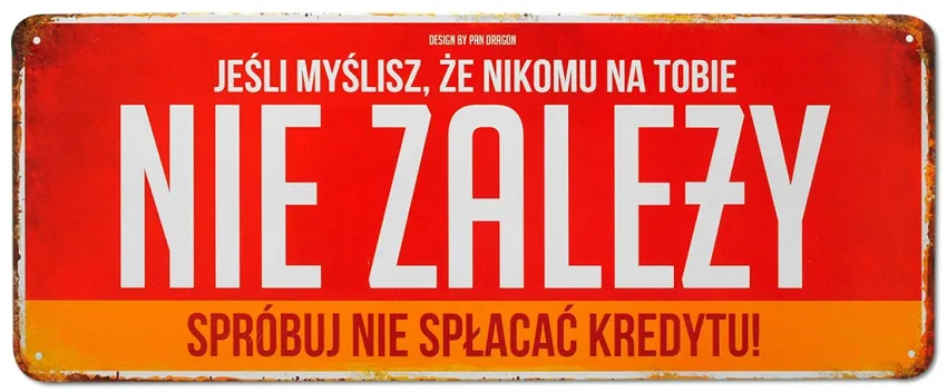 Tablica Vintage Metalowa - Jeśli myślisz, że nikomu na tobie nie zależy spróbuj nie spłacać kredytu!