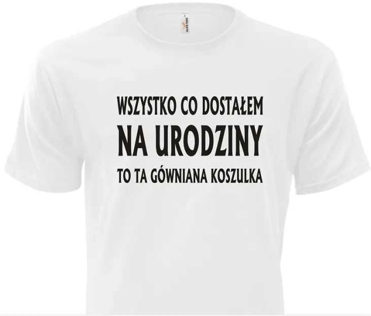 Koszulka biała - Wszystko co dostałem na urodziny to ta gówniana koszulka