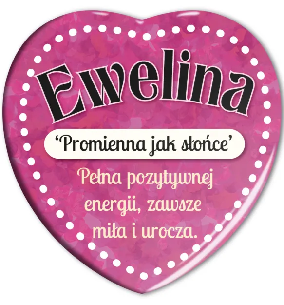 Magnes serce - Ewelina. Promienna jak słońce. Pełna pozytywnej energii, zawsze miła i urocza.